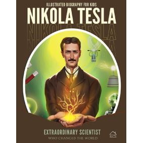 Illustrated Biography for Kids: Nikola Tesla- Extraordinary scientist who changed the World
