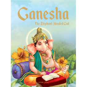 Ganesha: The Elephant Headed God- Illustrated Stories From Indian History And Mythology